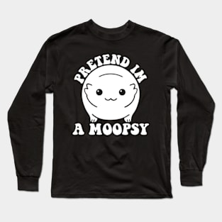 Pretend I'm A Moopsy Long Sleeve T-Shirt